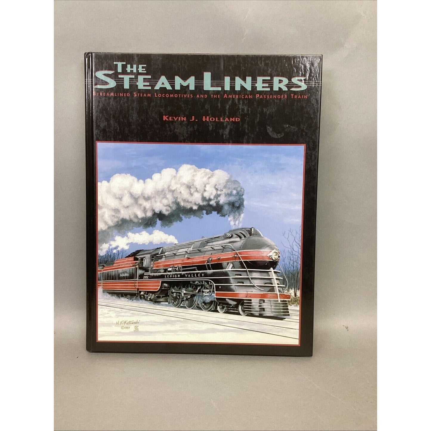 The Steam Liners : Steam-Powered Streamlined Passenger Trains by Kevin Holland